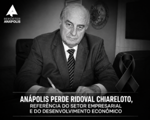 ANÁPOLIS PERDE RIDOVAL CHIARELOTO, REFERÊNCIA DO SETOR EMPRESARIAL E DO DESENVOLVIMENTO ECONÔMICO